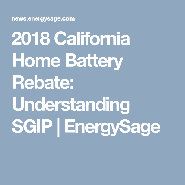 2018 California Home Battery Rebate Understanding SGIP EnergySage 